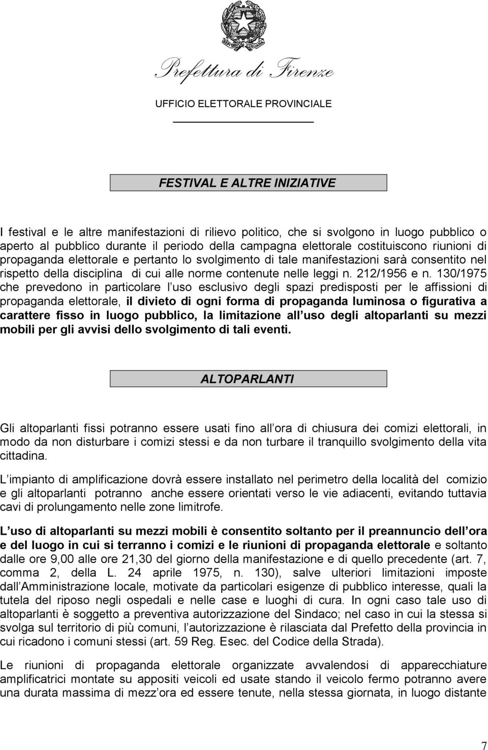 130/1975 che prevedono in particolare l uso esclusivo degli spazi predisposti per le affissioni di propaganda elettorale, il divieto di ogni forma di propaganda luminosa o figurativa a carattere