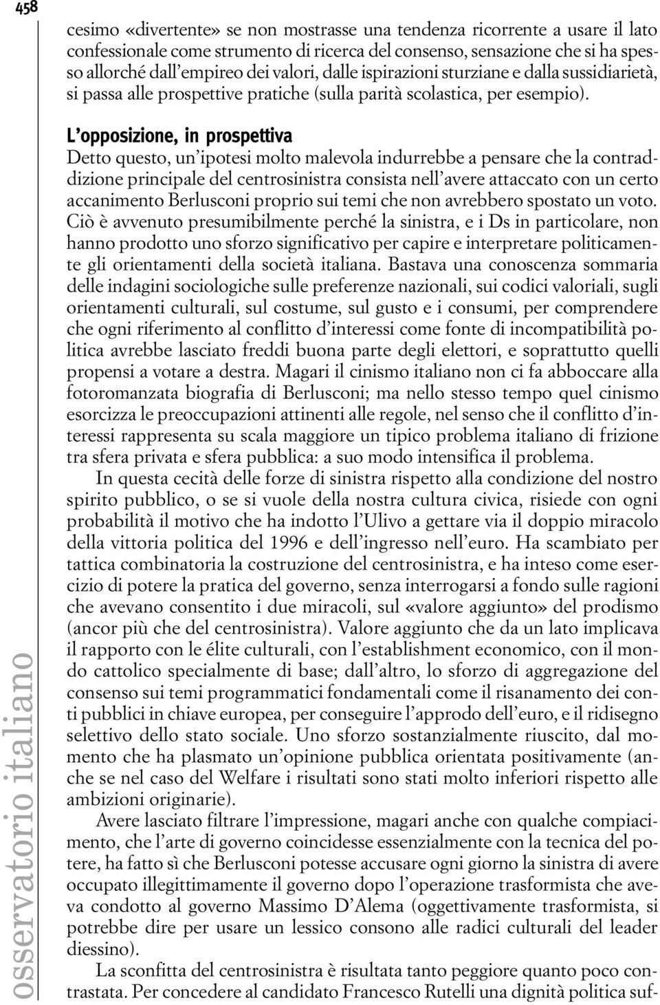 Detto questo, un ipotesi molto malevola indurrebbe a pensare che la contraddizione principale del centrosinistra consista nell avere attaccato con un certo accanimento Berlusconi proprio sui temi che