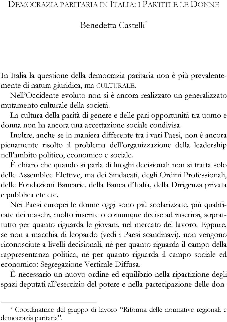 La cultura della parità di genere e delle pari opportunità tra uomo e donna non ha ancora una accettazione sociale condivisa.