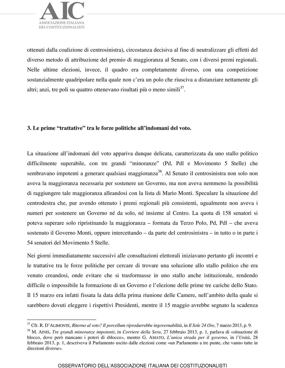 Nelle ultime elezioni, invece, il quadro era completamente diverso, con una competizione sostanzialmente quadripolare nella quale non c era un polo che riusciva a distanziare nettamente gli altri;