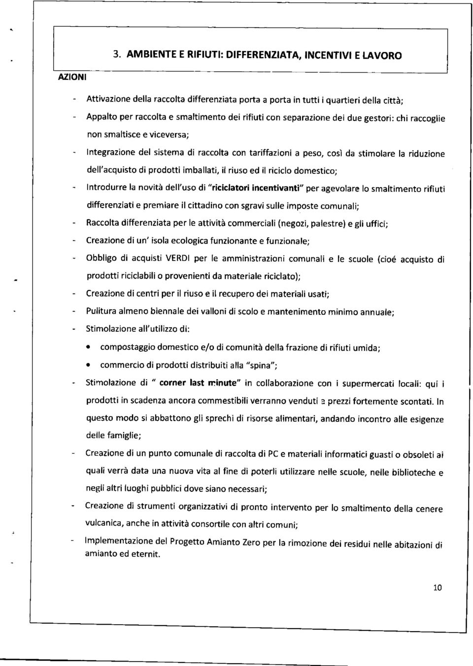 imballati, il riuso ed il riciclo domestico; Introdurre la novità dell'uso di "riciclatori incentivanti" per agevolare lo smaltimento rifiuti differenzíati e premiare il cittadino con sgravi sulle