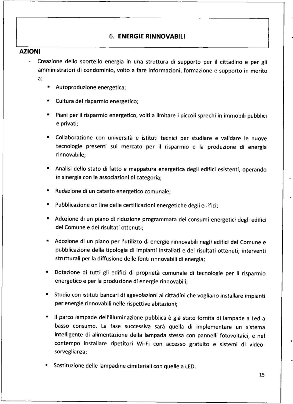 Collaborazione con università e istituti tecnici per studiare e validare le nuove tecnologie presenti sul mercato per il risparmio e la produzione di energia rinnovabile;.