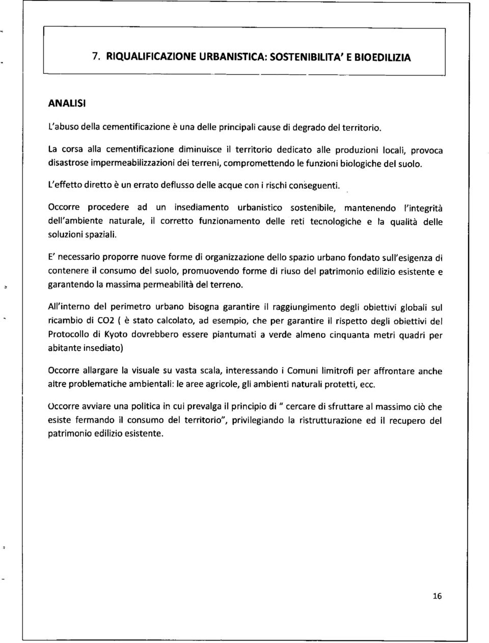 L'effetto diretto è un errato deflusso delle acque con i rischi conieguenti.