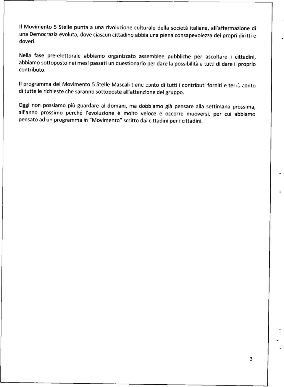 Nella fase pre-elettorale abbiamo organizzato assemblee pubbliche per ascoltare icittadini, abbiamo sottoposto nei mesi passati un questionario per dare la possibilità a tutti di dare il proprio