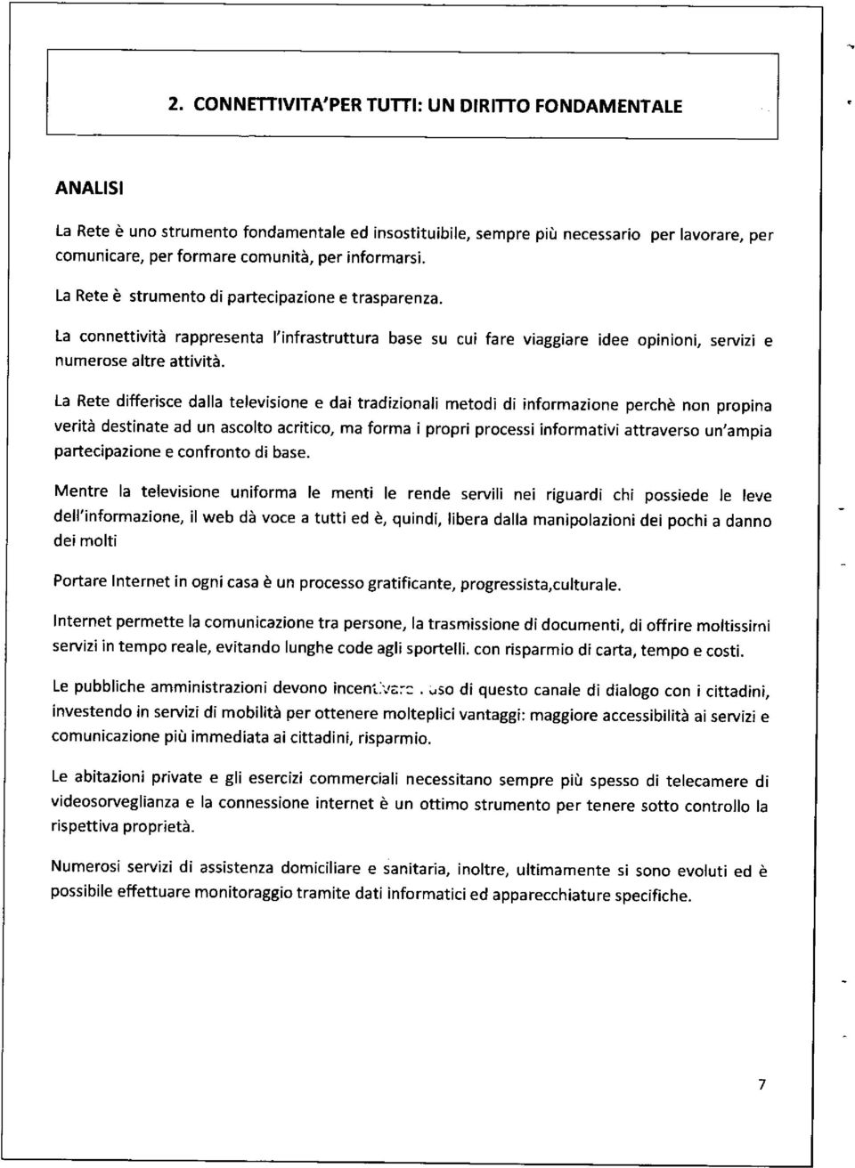 La Rete differisce dalla televisione e dai tradizionali metodi di informazione perchè non propina verità destinate ad un ascolto acritico, ma forma ipropri processi informativi attraverso un'ampia