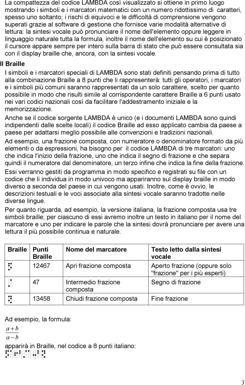 oppure leggere in linguaggio naturale tutta la formula, inoltre il nome dell'elemento su cui è posizionato il cursore appare sempre per intero sulla barra di stato che può essere consultata sia con