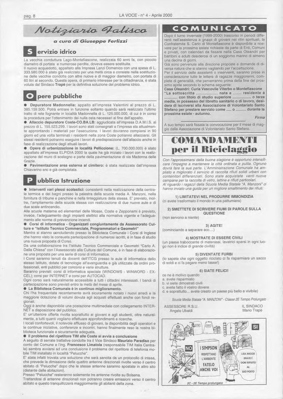 000 è stato già realizzato per una metà circa e consiste nella sostituzione delle vecchie condotte con altre nuove e di maggior diametro, con portata di 60 litri al secondo.