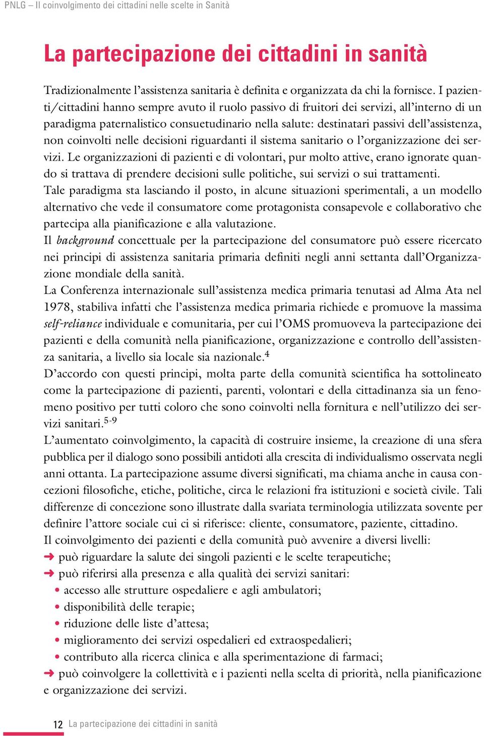 coinvolti nelle decisioni riguardanti il sistema sanitario o l organizzazione dei servizi.