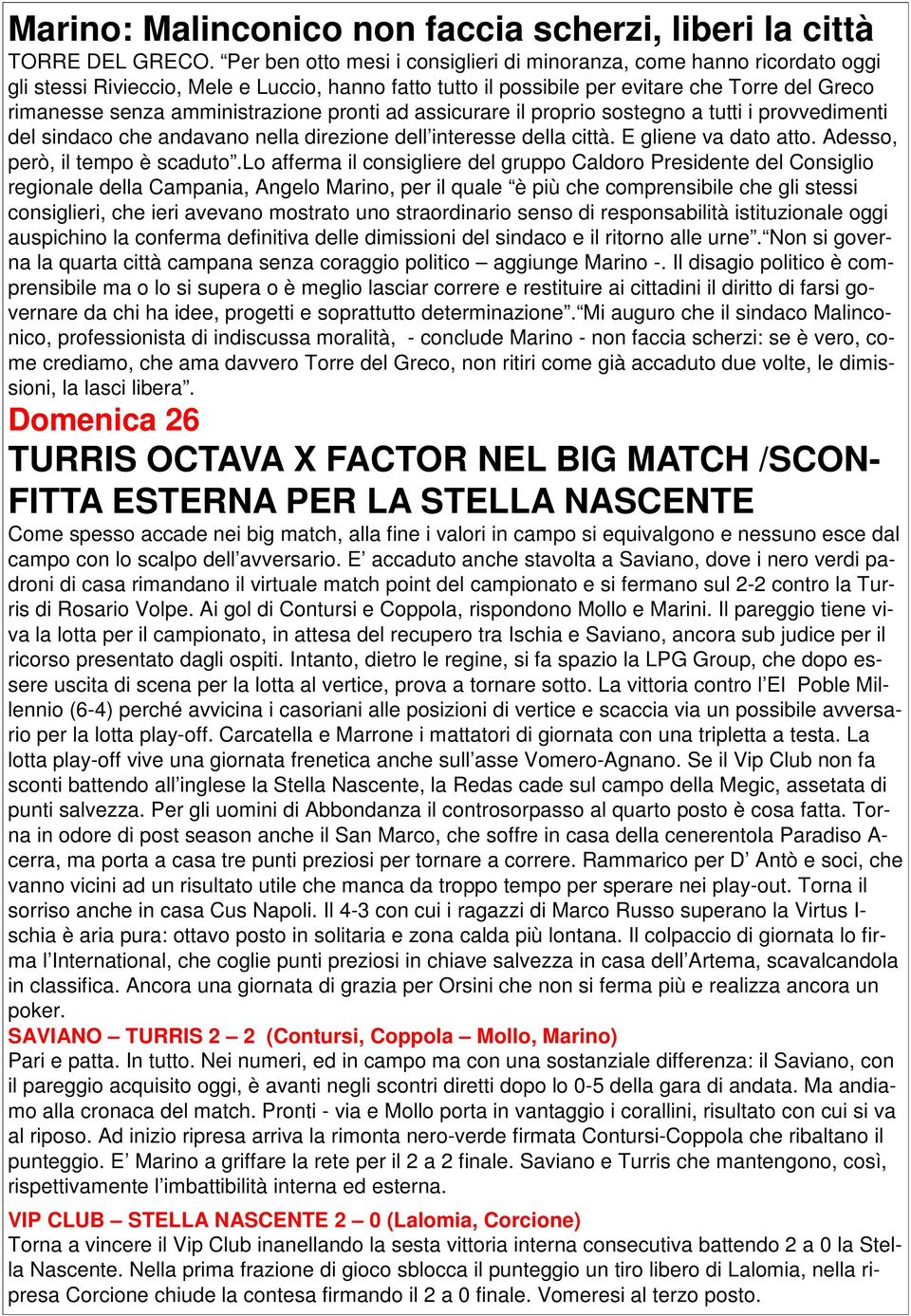 amministrazione pronti ad assicurare il proprio sostegno a tutti i provvedimenti del sindaco che andavano nella direzione dell interesse della città. E gliene va dato atto.