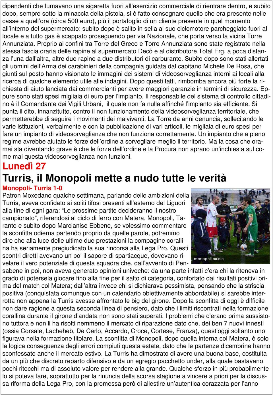 locale e a tutto gas è scappato proseguendo per via Nazionale, che porta verso la vicina Torre Annunziata.