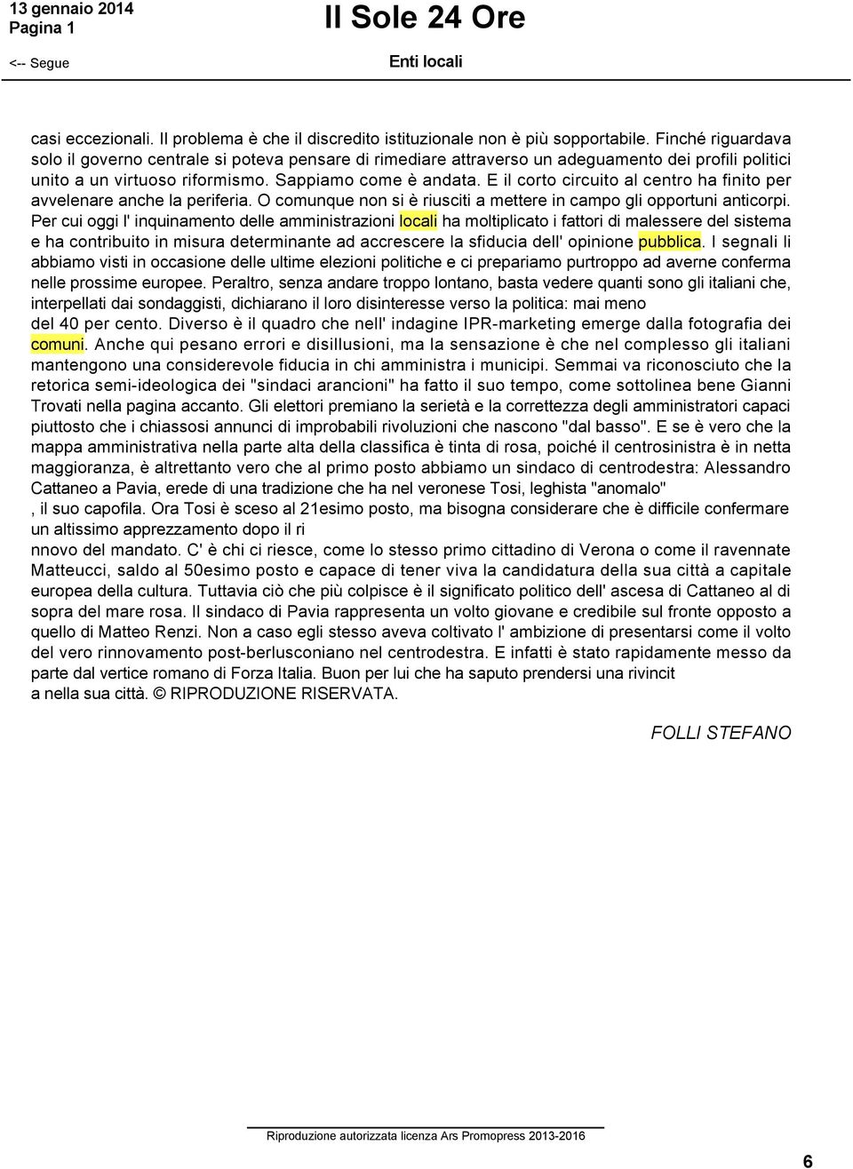 E il corto circuito al centro ha finito per avvelenare anche la periferia. O comunque non si è riusciti a mettere in campo gli opportuni anticorpi.