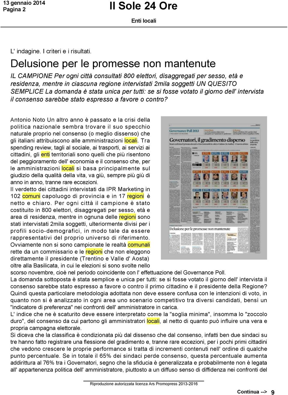 SEMPLICE La domanda è stata unica per tutti: se si fosse votato il giorno dell' intervista il consenso sarebbe stato espresso a favore o contro?