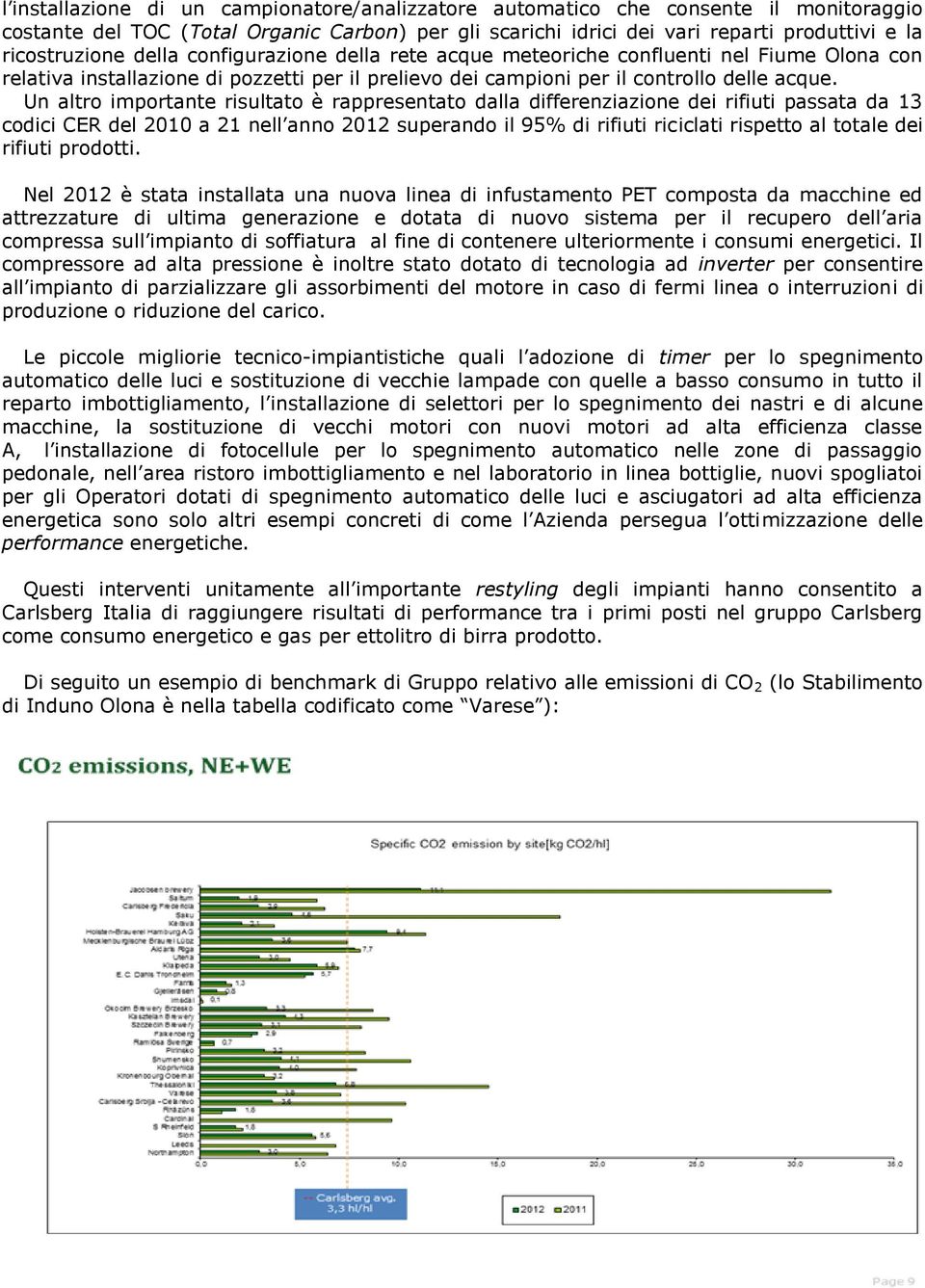 Un altro importante risultato è rappresentato dalla differenziazione dei rifiuti passata da 13 codici CER del 2010 a 21 nell anno 2012 superando il 95% di rifiuti riciclati rispetto al totale dei