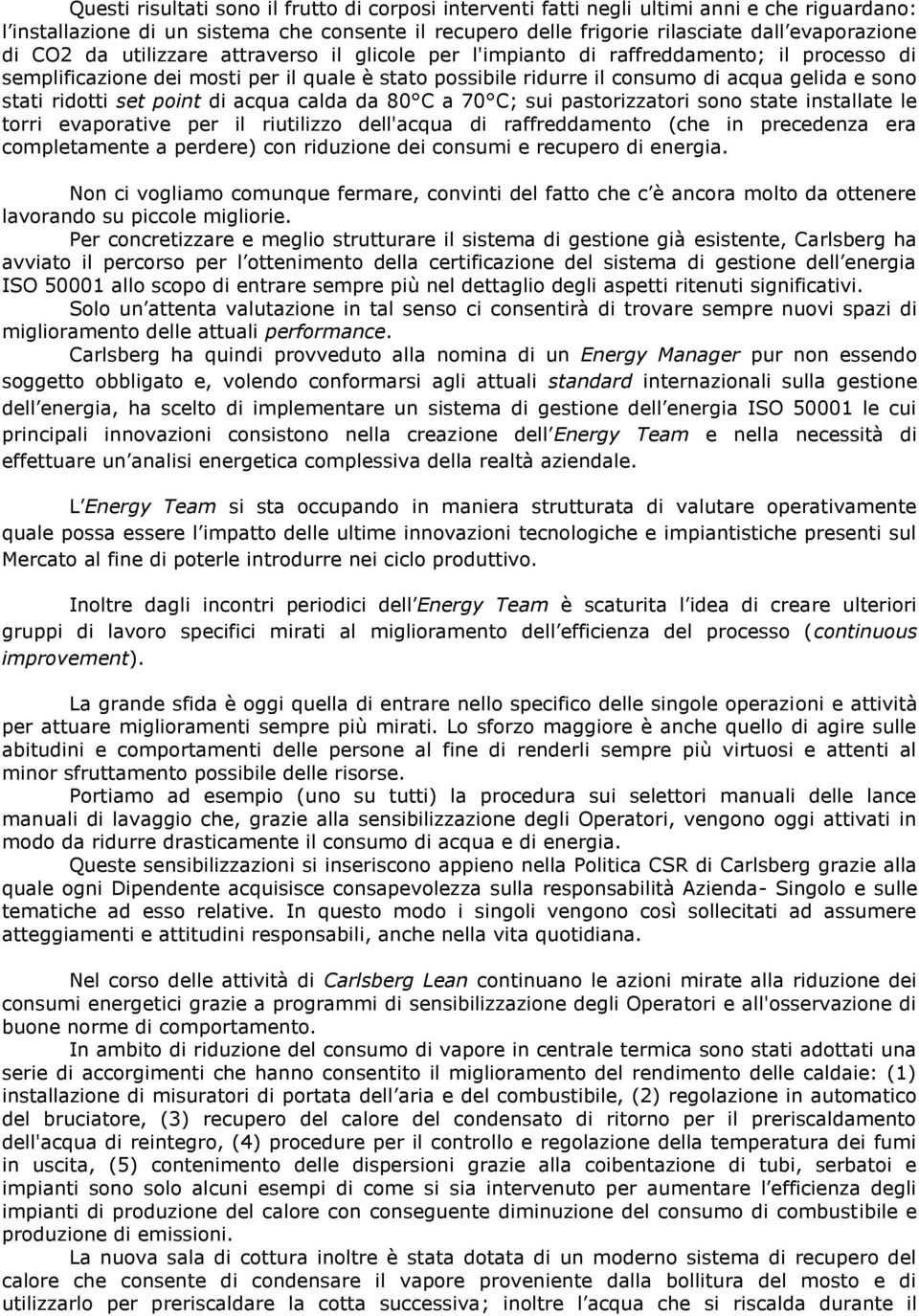 ridotti set point di acqua calda da 80 C a 70 C; sui pastorizzatori sono state installate le torri evaporative per il riutilizzo dell'acqua di raffreddamento (che in precedenza era completamente a