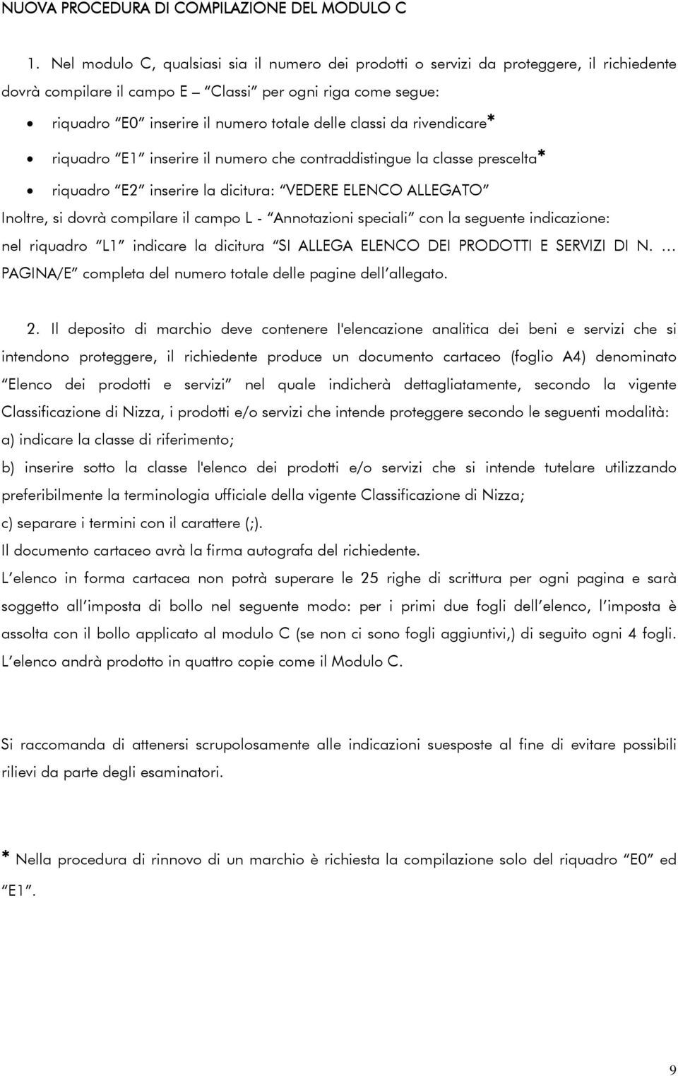 classi da rivendicare* riquadro E1 inserire il numero che contraddistingue la classe prescelta* riquadro E2 inserire la dicitura: VEDERE ELENCO ALLEGATO Inoltre, si dovrà compilare il campo L -