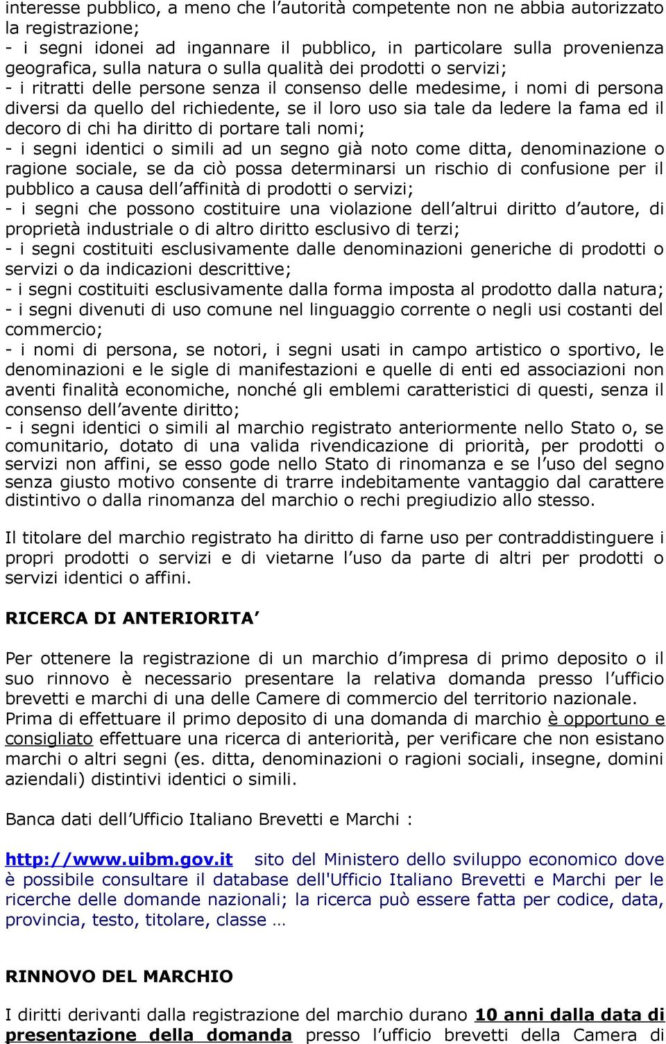 decoro di chi ha diritto di portare tali nomi; - i segni identici o simili ad un segno già noto come ditta, denominazione o ragione sociale, se da ciò possa determinarsi un rischio di confusione per