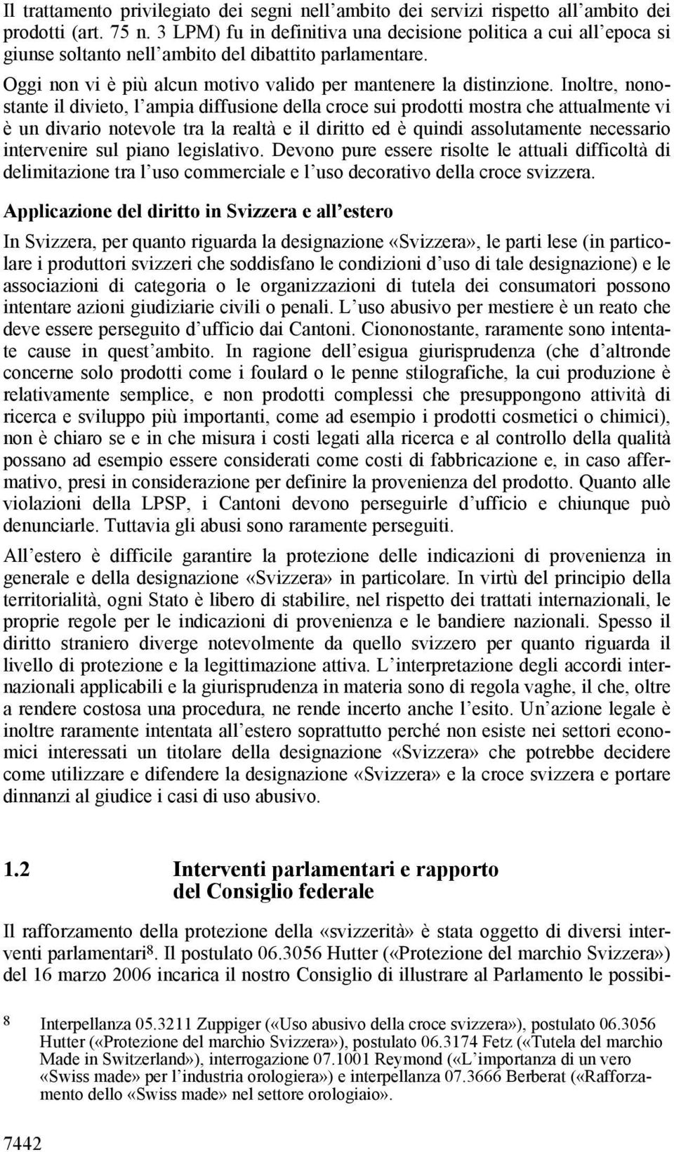 Inoltre, nonostante il divieto, l ampia diffusione della croce sui prodotti mostra che attualmente vi è un divario notevole tra la realtà e il diritto ed è quindi assolutamente necessario intervenire