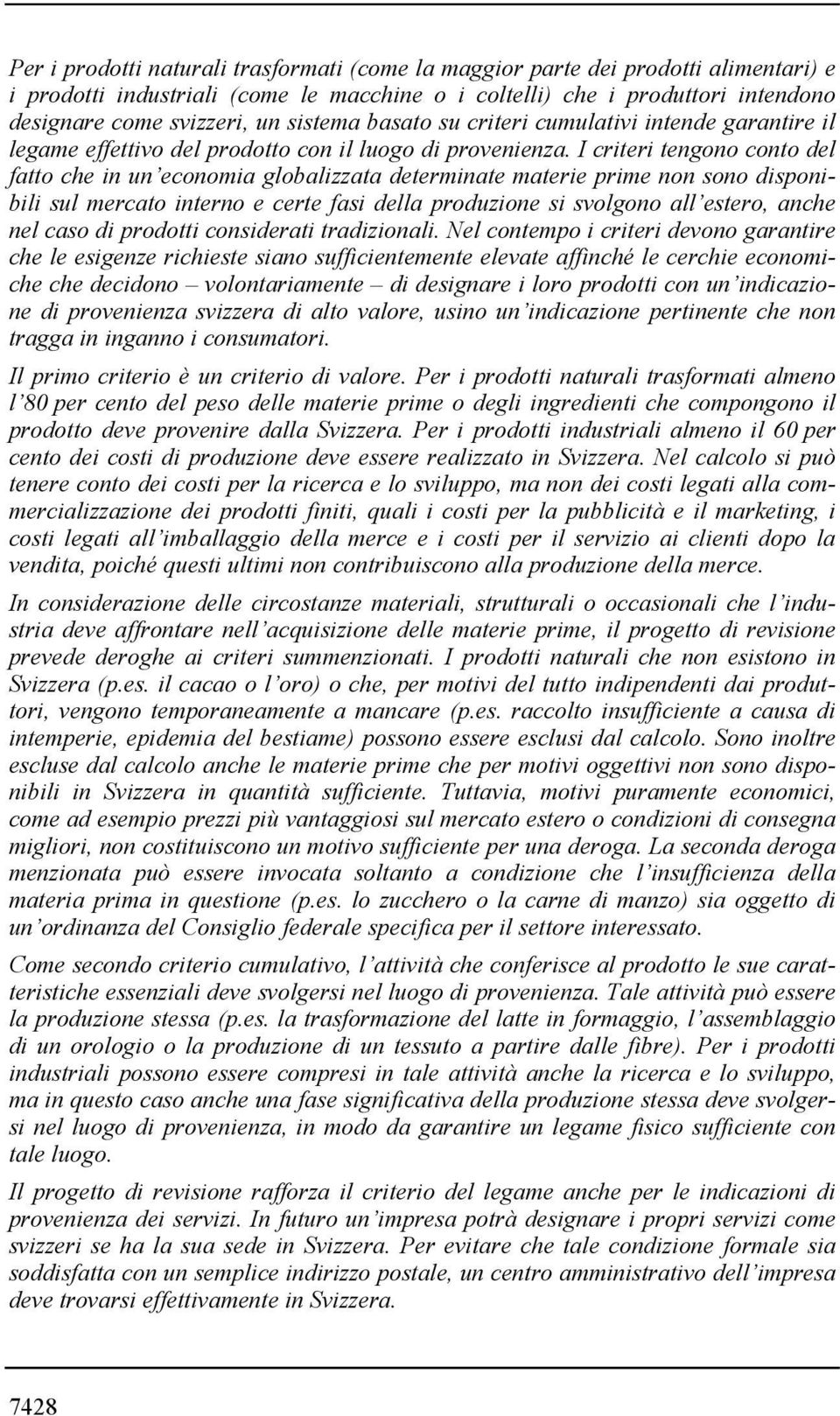 I criteri tengono conto del fatto che in un economia globalizzata determinate materie prime non sono disponibili sul mercato interno e certe fasi della produzione si svolgono all estero, anche nel