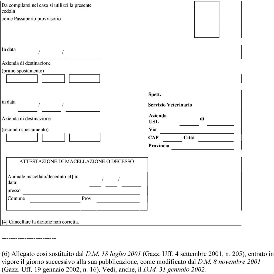 macellato/deceduto [4] in data: presso Comune Prov. / / [4] Cancellare la dizione non corretta. (6) Allegato così sostituito dal D.M. 18 luglio 2001 (Gazz. Uff.