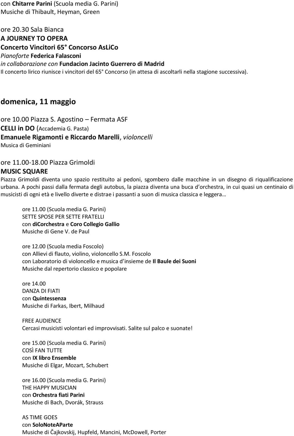 vincitori del 65 Concorso (in attesa di ascoltarli nella stagione successiva). domenica, 11 maggio ore 10.00 Piazza S. Agostino Fermata ASF CELLI in DO (Accademia G.