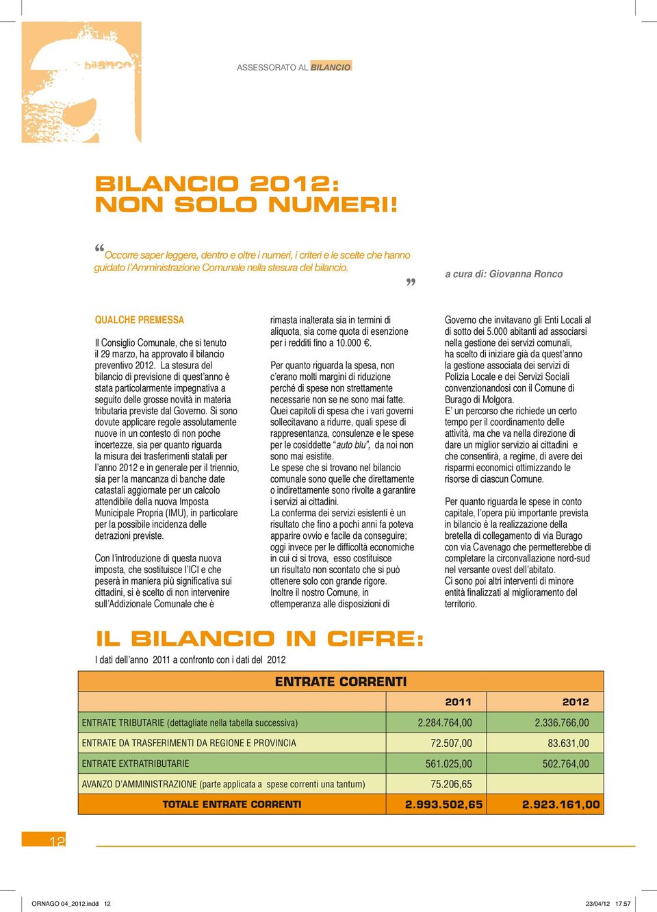 a cura di: Giovanna Ronco Qualche premessa Il Consiglio Comunale, che si tenuto il 29 marzo, ha approvato il bilancio preventivo 2012.