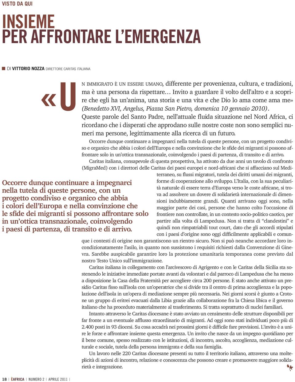 N IMMIgrATo È UN essere UMANo, differente per provenienza, cultura, e tradizioni, ma è una persona da rispettare Invito a guardare il volto dell altro e a scoprire che egli ha un anima, una storia e