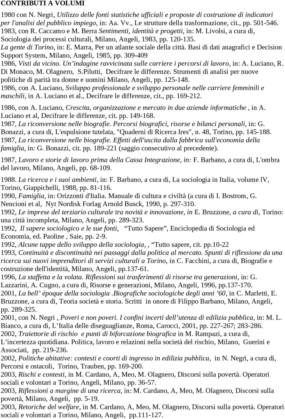 Livolsi, a cura di, Sociologia dei processi culturali, Milano, Angeli, 1983, pp. 120-135. La gente di Torino, in: E. Marra, Per un atlante sociale della città.