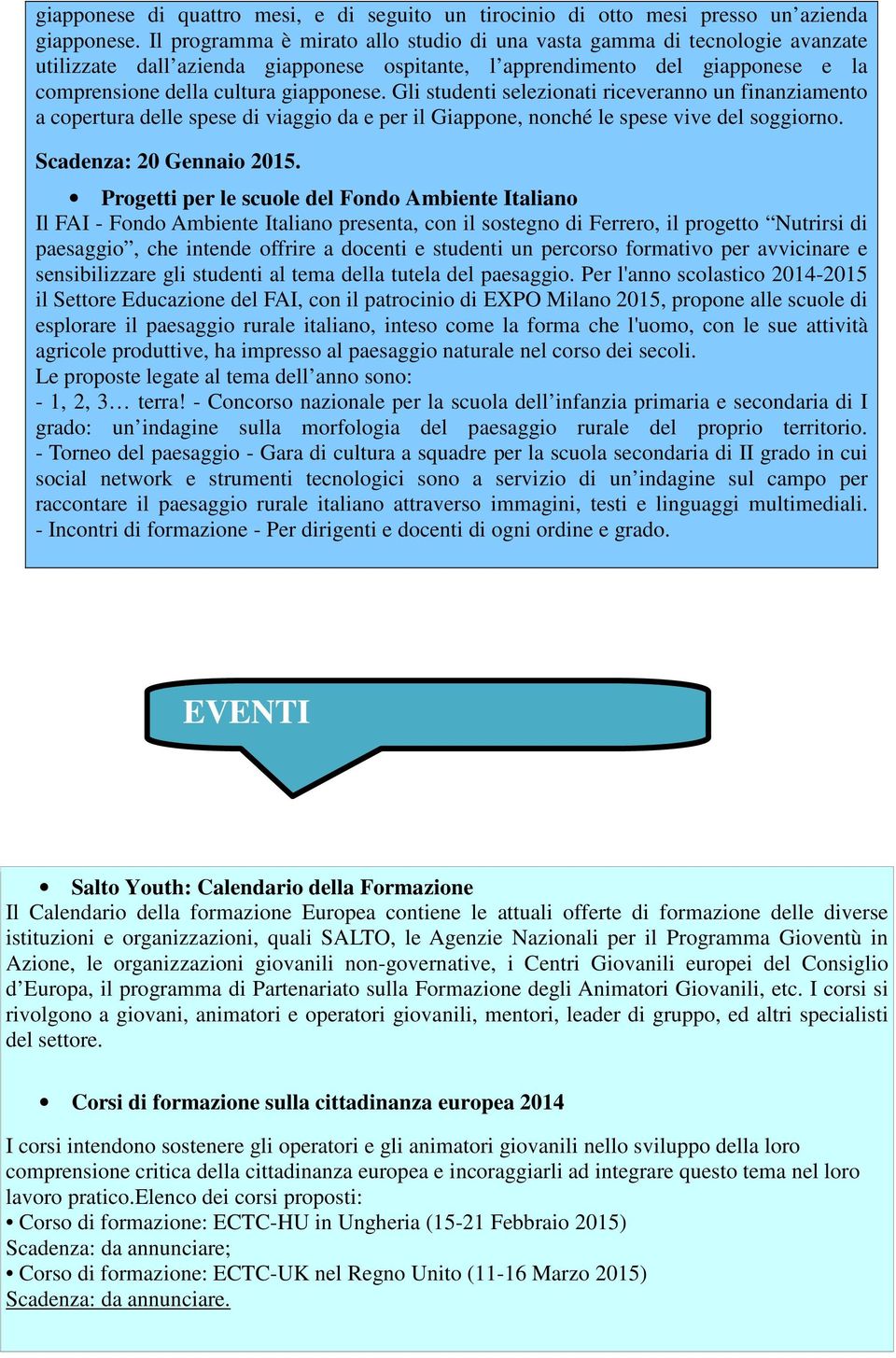 Gli studenti selezionati riceveranno un finanziamento a copertura delle spese di viaggio da e per il Giappone, nonché le spese vive del soggiorno. Scadenza: 20 Gennaio 2015.