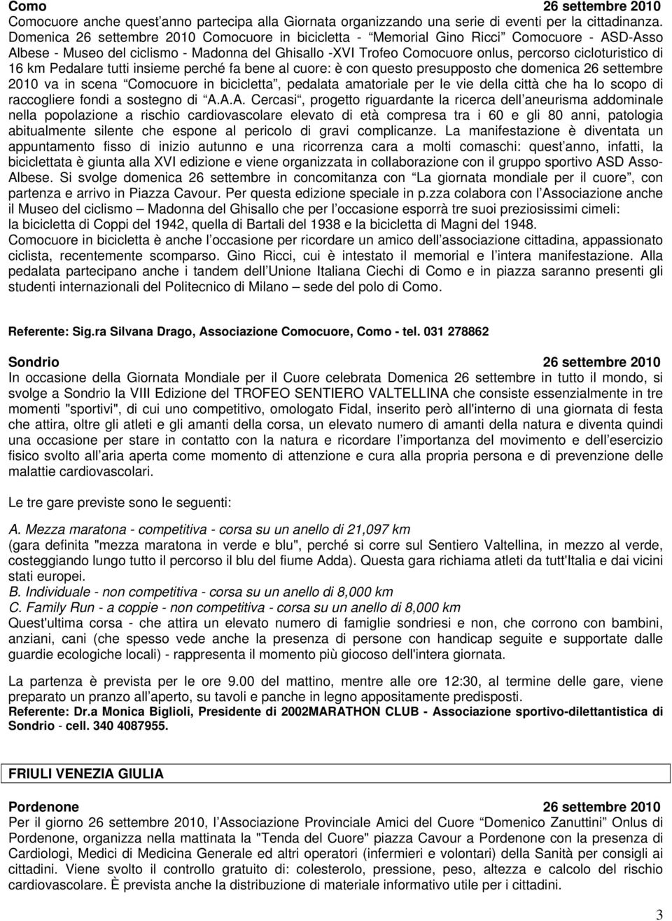 di 16 km Pedalare tutti insieme perché fa bene al cuore: è con questo presupposto che domenica 26 settembre 2010 va in scena Comocuore in bicicletta, pedalata amatoriale per le vie della città che ha