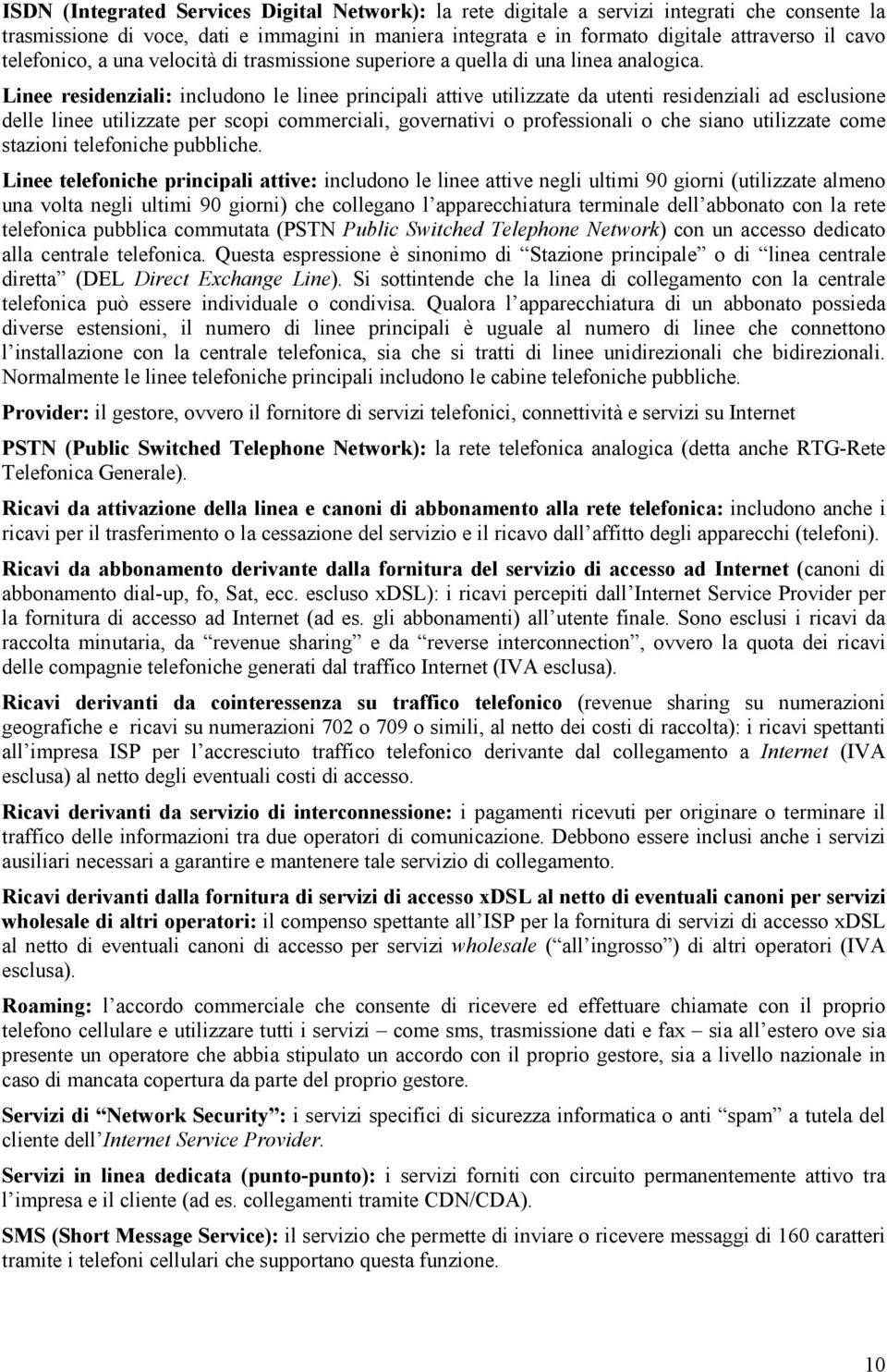 Linee residenziali: includono le linee principali attive utilizzate da utenti residenziali ad esclusione delle linee utilizzate per scopi commerciali, governativi o professionali o che siano