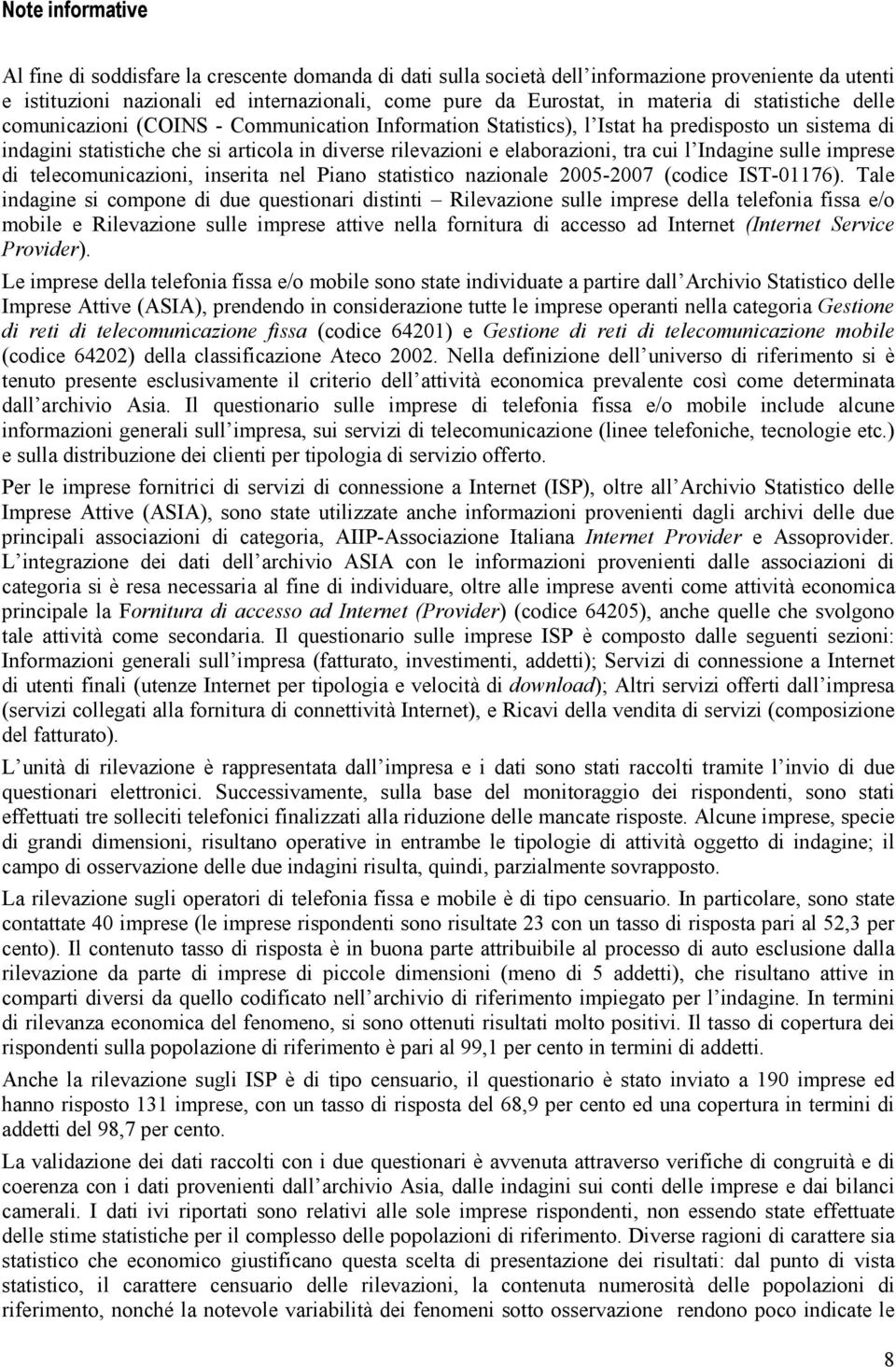 cui l Indagine sulle imprese di telecomunicazioni, inserita nel Piano statistico nazionale 2005-2007 (codice IST-01176).