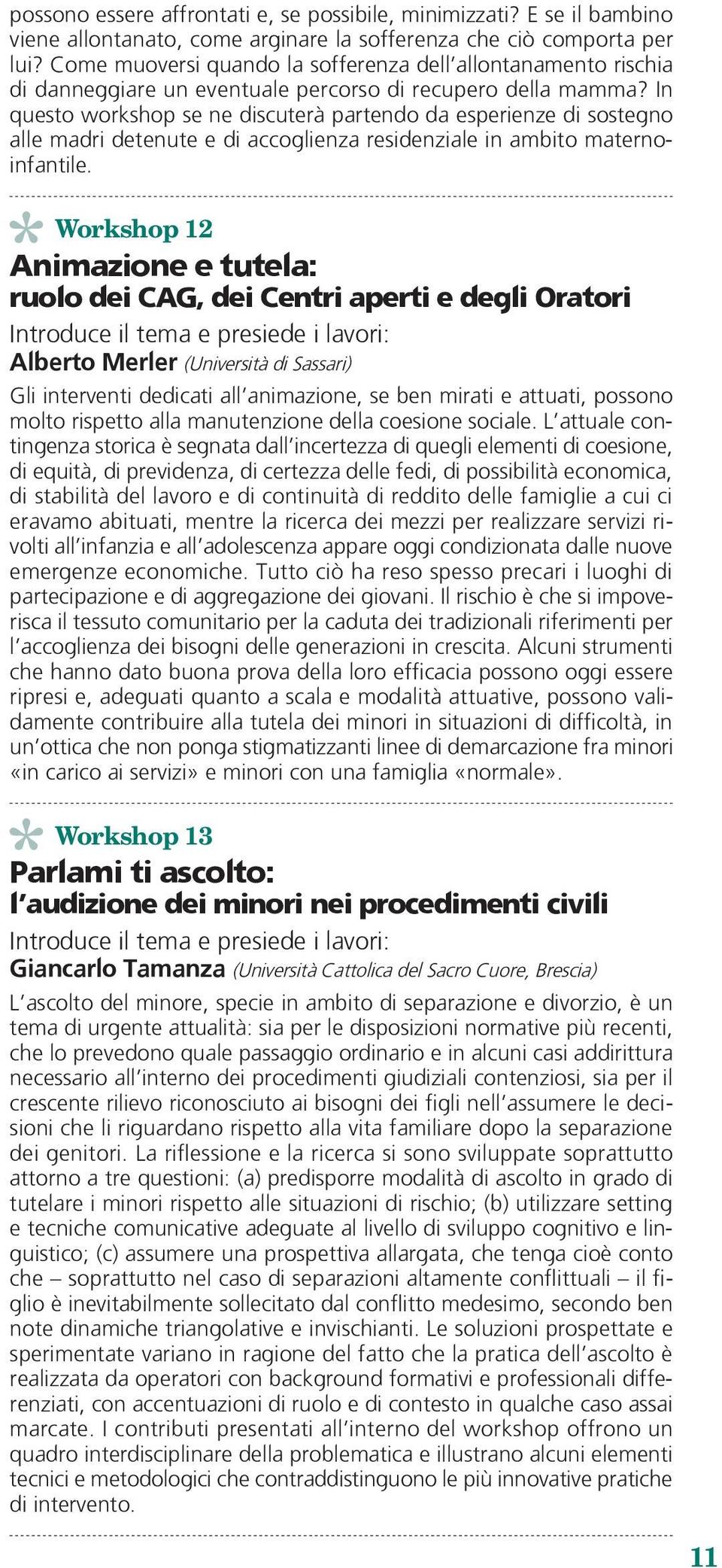 In questo workshop se ne discuterà partendo da esperienze di sostegno alle madri detenute e di accoglienza residenziale in ambito maternoinfantile.