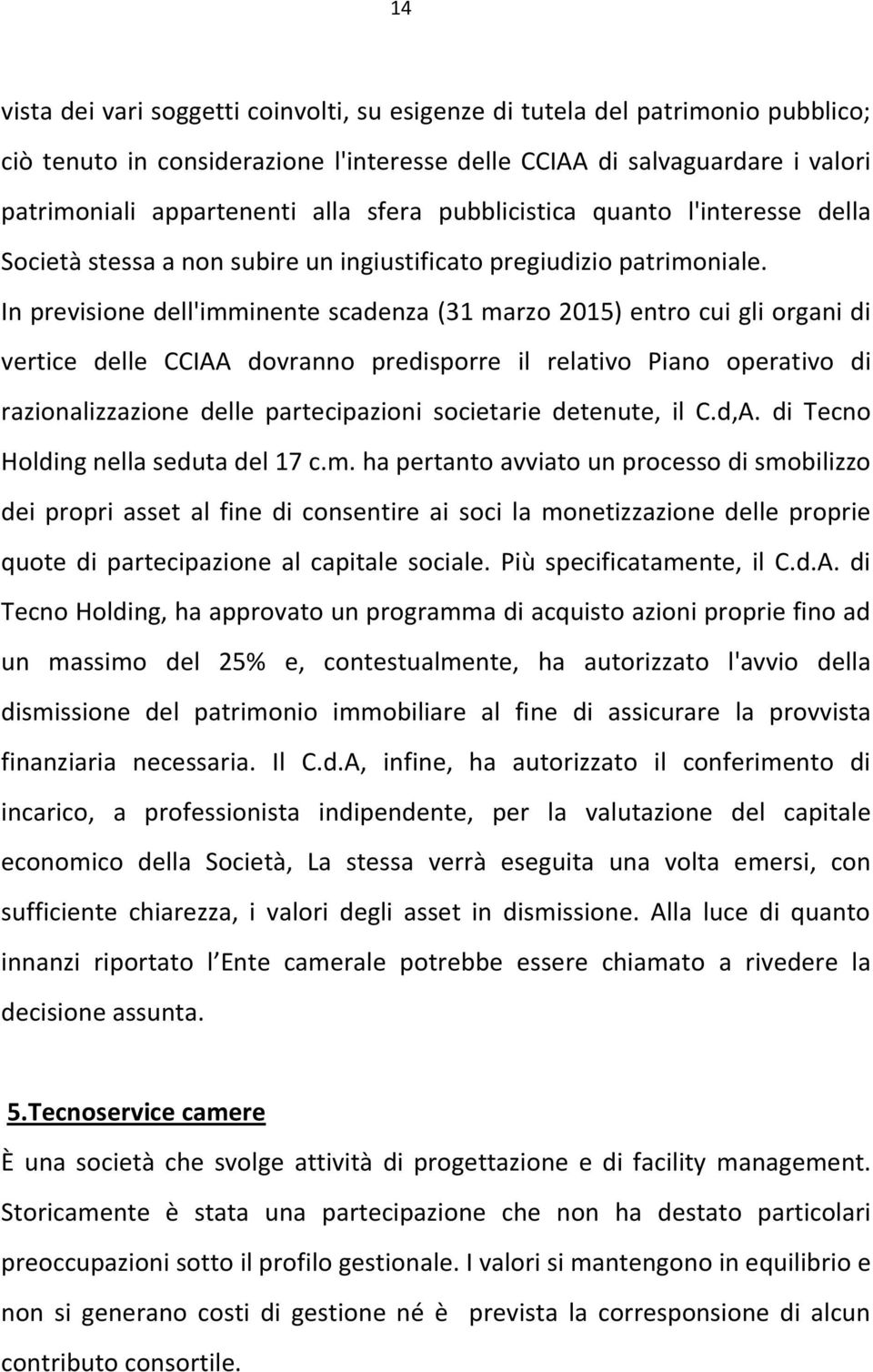 In previsione dell'imminente scadenza (31 marzo 2015) entro cui gli organi di vertice delle CCIAA dovranno predisporre il relativo Piano operativo di razionalizzazione delle partecipazioni societarie