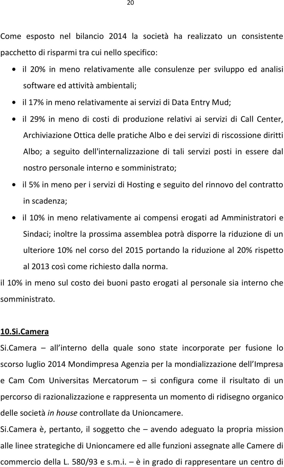 dei servizi di riscossione diritti Albo; a seguito dell'internalizzazione di tali servizi posti in essere dal nostro personale interno e somministrato; il 5% in meno per i servizi di Hosting e