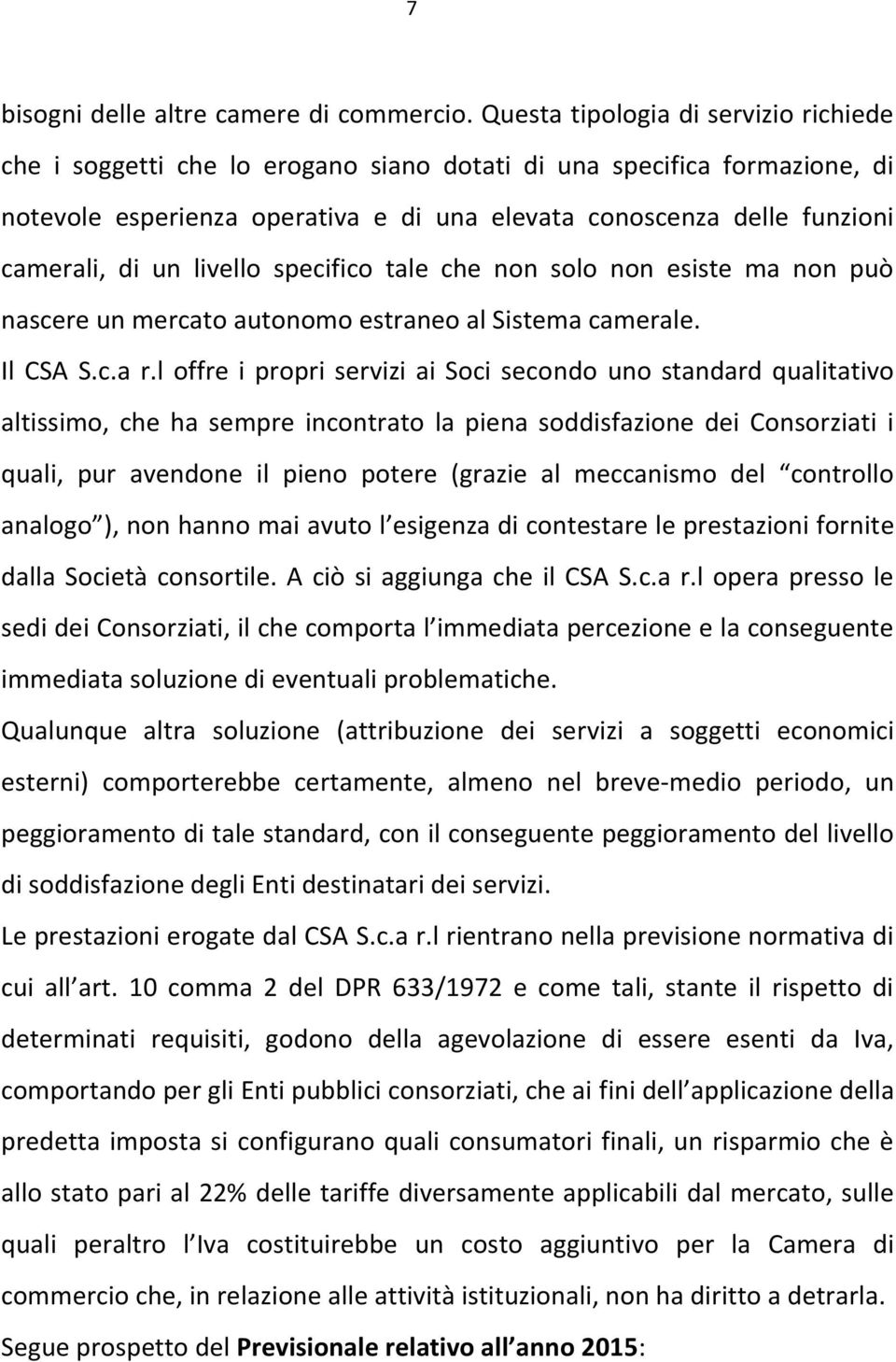 un livello specifico tale che non solo non esiste ma non può nascere un mercato autonomo estraneo al Sistema camerale. Il CSA S.c.a r.