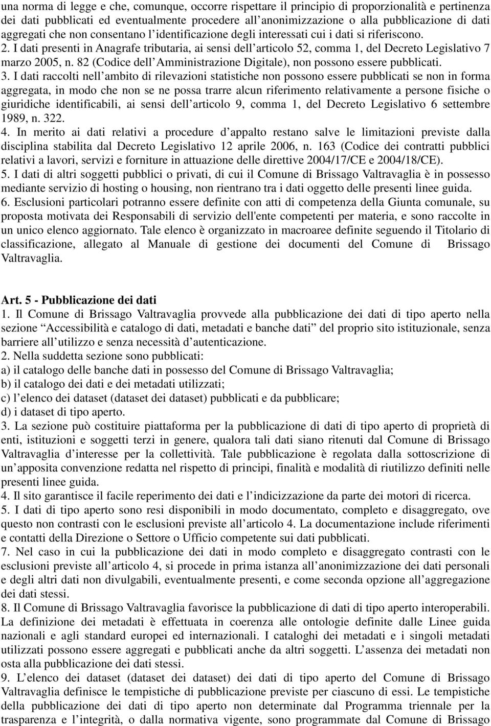 I dati presenti in Anagrafe tributaria, ai sensi dell articolo 52, comma 1, del Decreto Legislativo 7 marzo 2005, n. 82 (Codice dell Amministrazione Digitale), non possono essere pubblicati. 3.