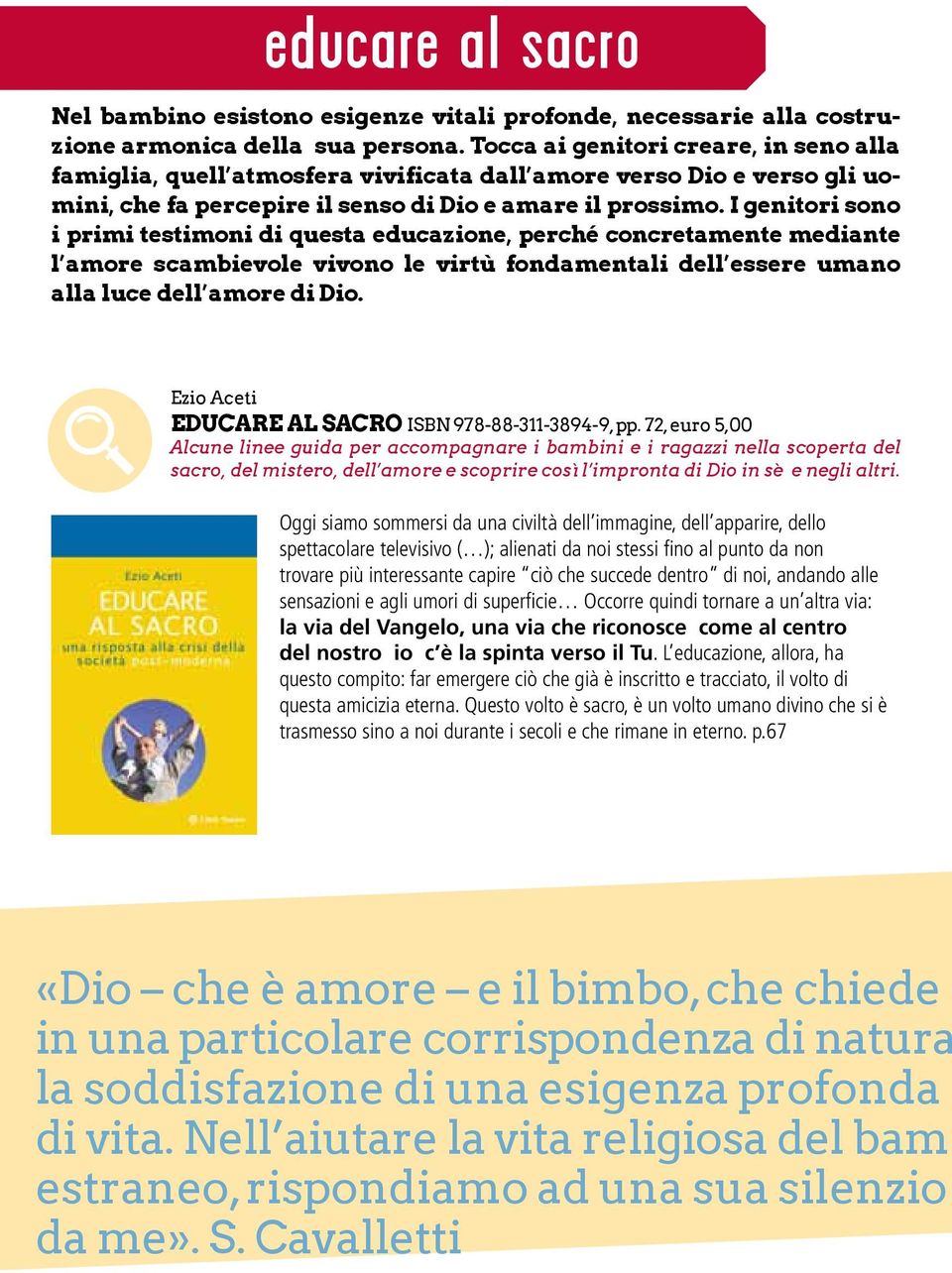 I genitori sono i primi testimoni di questa educazione, perché concretamente mediante l amore scambievole vivono le virtù fondamentali dell essere umano alla luce dell amore di Dio.