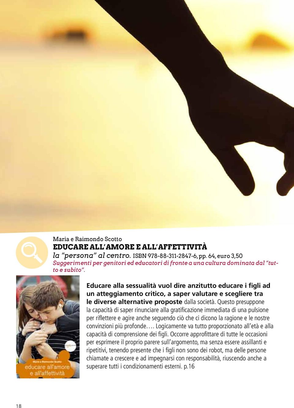 Educare alla sessualità vuol dire anzitutto educare i figli ad un atteggiamento critico, a saper valutare e scegliere tra le diverse alternative proposte dalla società.