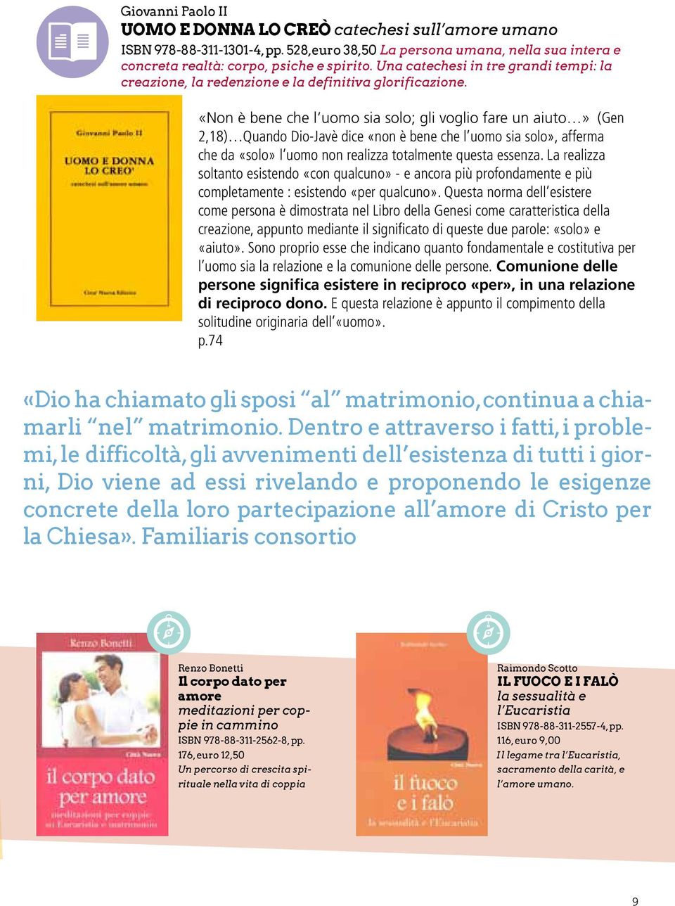 «Non è bene che l uomo sia solo; gli voglio fare un aiuto» (Gen 2,18) Quando Dio-Javè dice «non è bene che l uomo sia solo», afferma che da «solo» l uomo non realizza totalmente questa essenza.