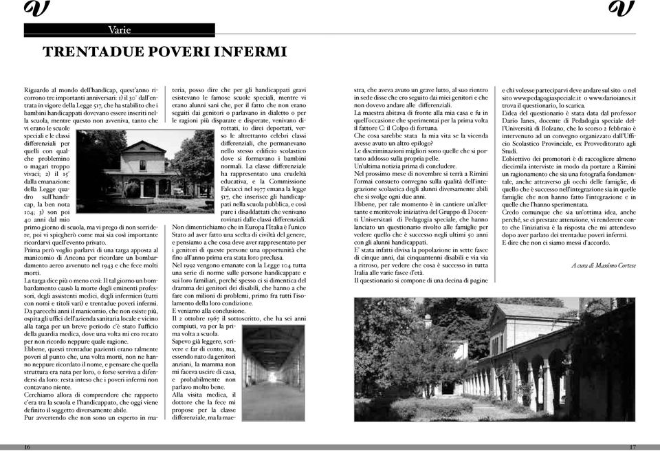 vivaci; 2) il 15 dalla emanazione della Legge quadro sull handicap, la ben nota 104; 3) son poi 40 anni dal mio primo giorno di scuola, ma vi prego di non sorridere, poi vi spiegherò come mai sia