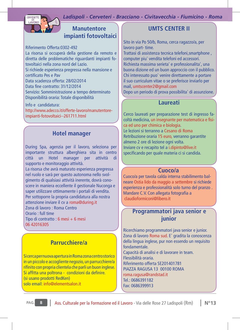 Si richiede esperienza pregressa nella mansione e certificato Pes e Pav Data scadenza offerta: 28/02/2014 Data fine contratto: 31/12/2014 Servizio: Somministrazione a tempo determinato Disponibilità