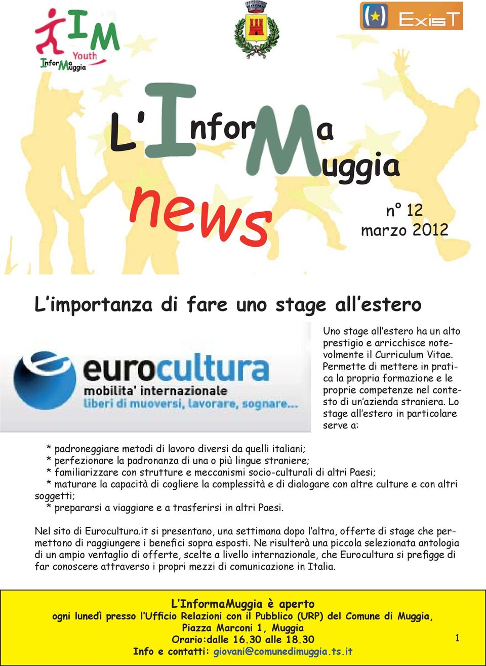 Lo stage all estero in particolare serve a: * padroneggiare metodi di lavoro diversi da quelli italiani; * perfezionare la padronanza di una o più lingue straniere; * familiarizzare con strutture e