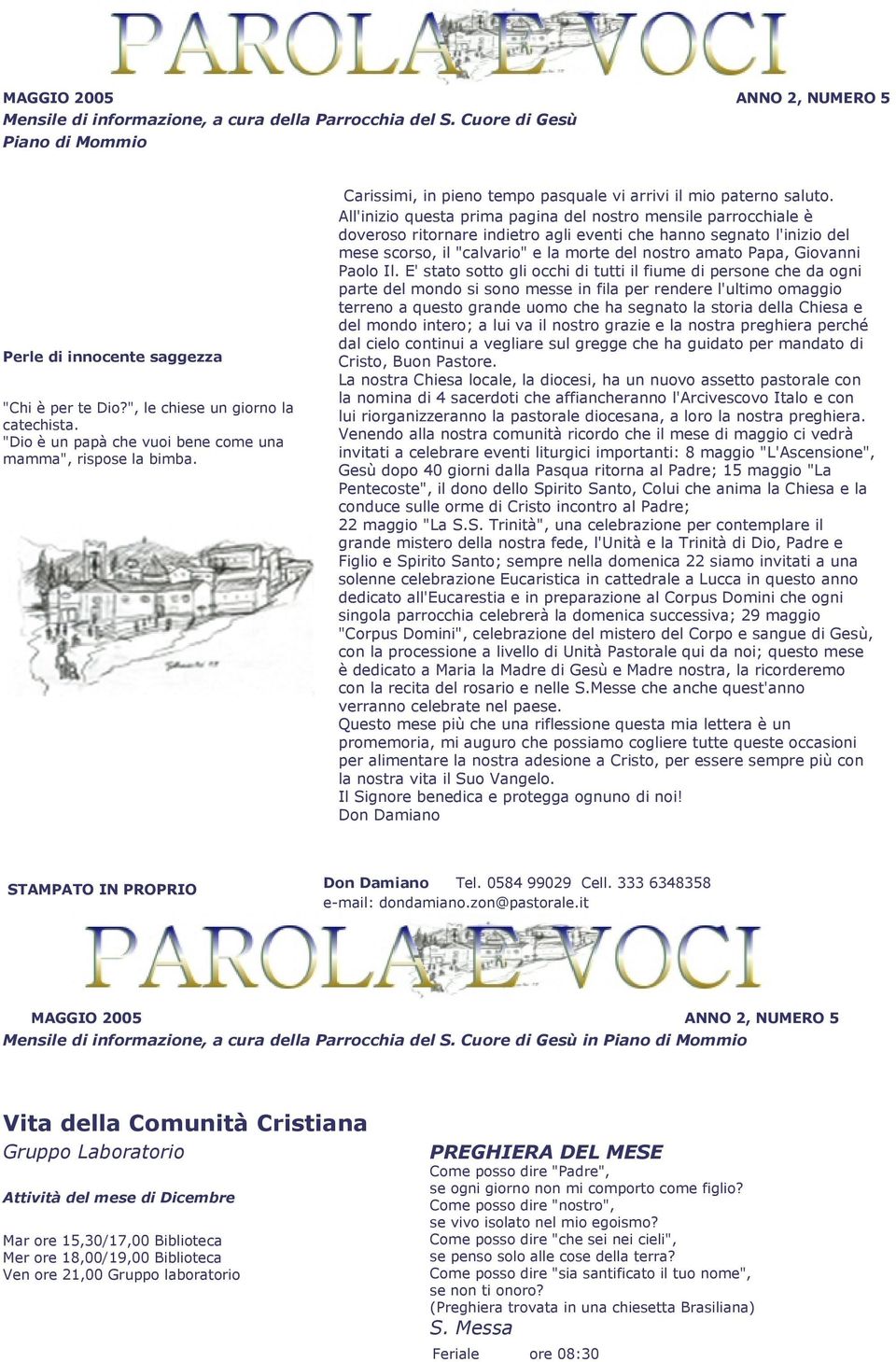 All'inizio questa prima pagina del nostro mensile parrocchiale è doveroso ritornare indietro agli eventi che hanno segnato l'inizio del mese scorso, il "calvario" e la morte del nostro amato Papa,