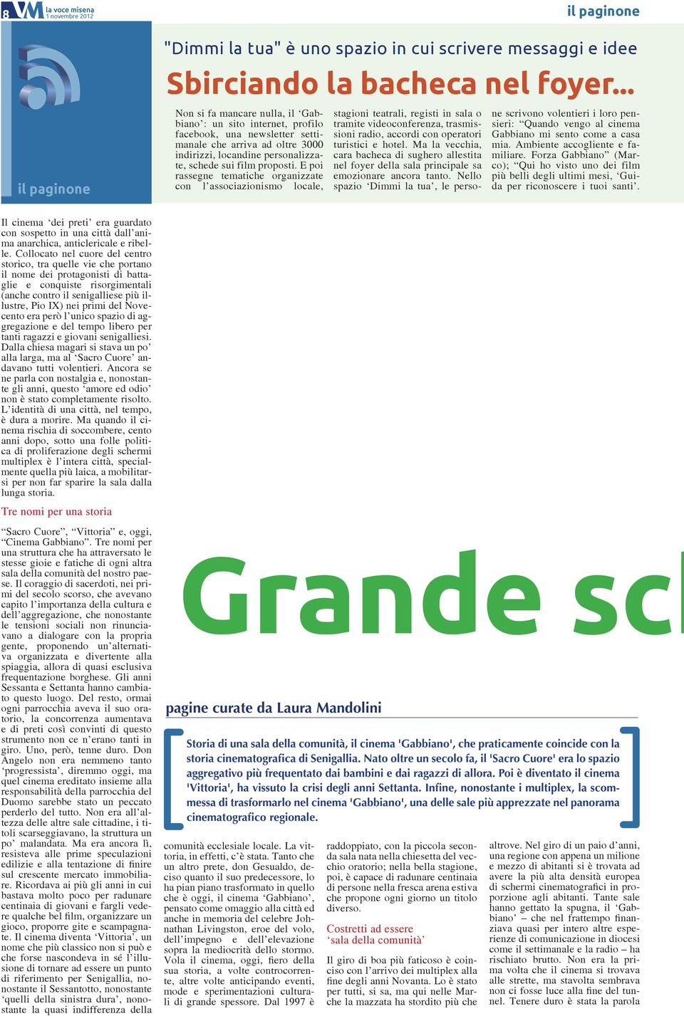 E poi rassegne tematiche organizzate con l associazionismo locale, stagioni teatrali, registi in sala o tramite videoconferenza, trasmissioni radio, accordi con operatori turistici e hotel.