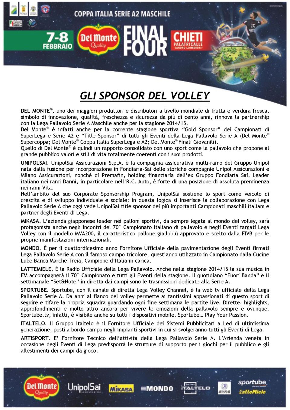 Del Monte è infatti anche per la corrente stagione sportiva Gold Sponsor dei Campionati di SuperLega e Serie A2 e Title Sponsor di tutti gli Eventi della Lega Pallavolo Serie A (Del Monte Supercoppa;