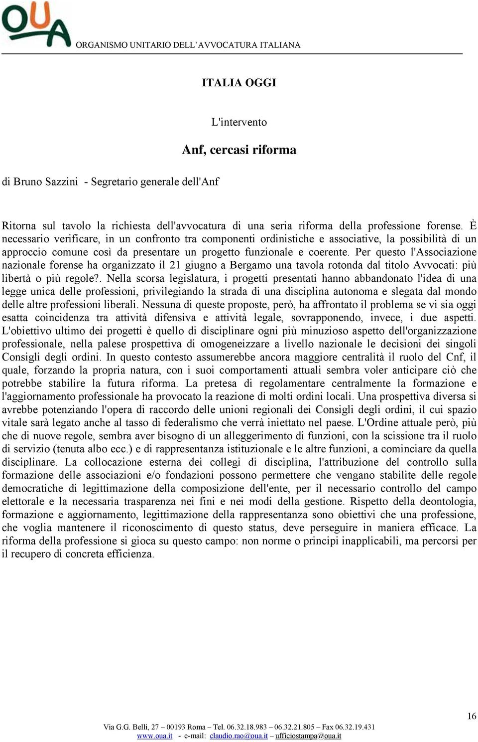 Per questo l'associazione nazionale forense ha organizzato il 21 giugno a Bergamo una tavola rotonda dal titolo Avvocati: più libertà o più regole?