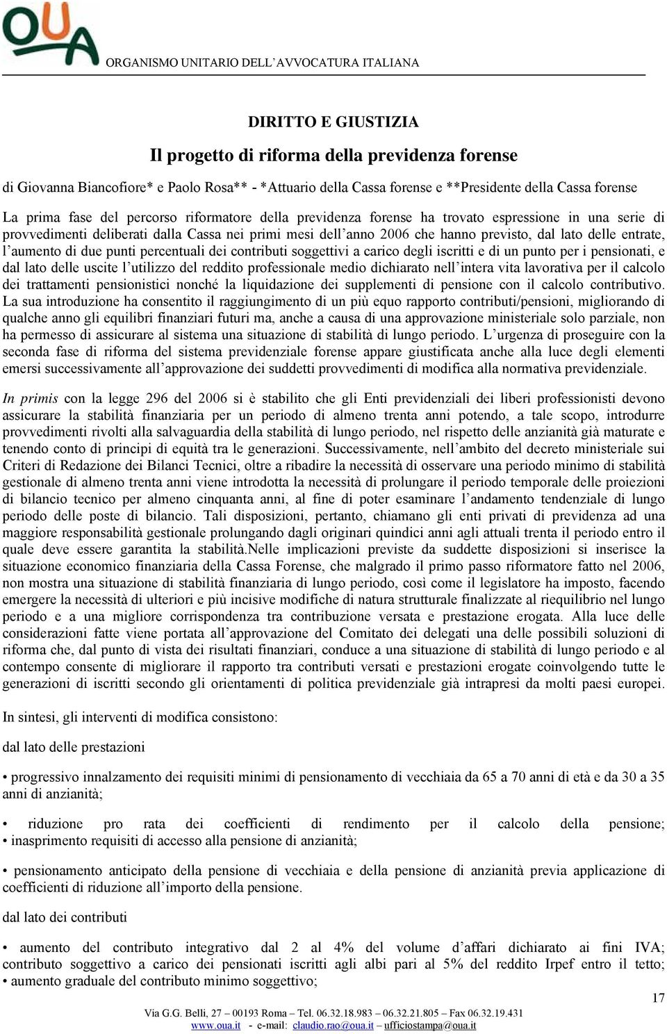 aumento di due punti percentuali dei contributi soggettivi a carico degli iscritti e di un punto per i pensionati, e dal lato delle uscite l utilizzo del reddito professionale medio dichiarato nell