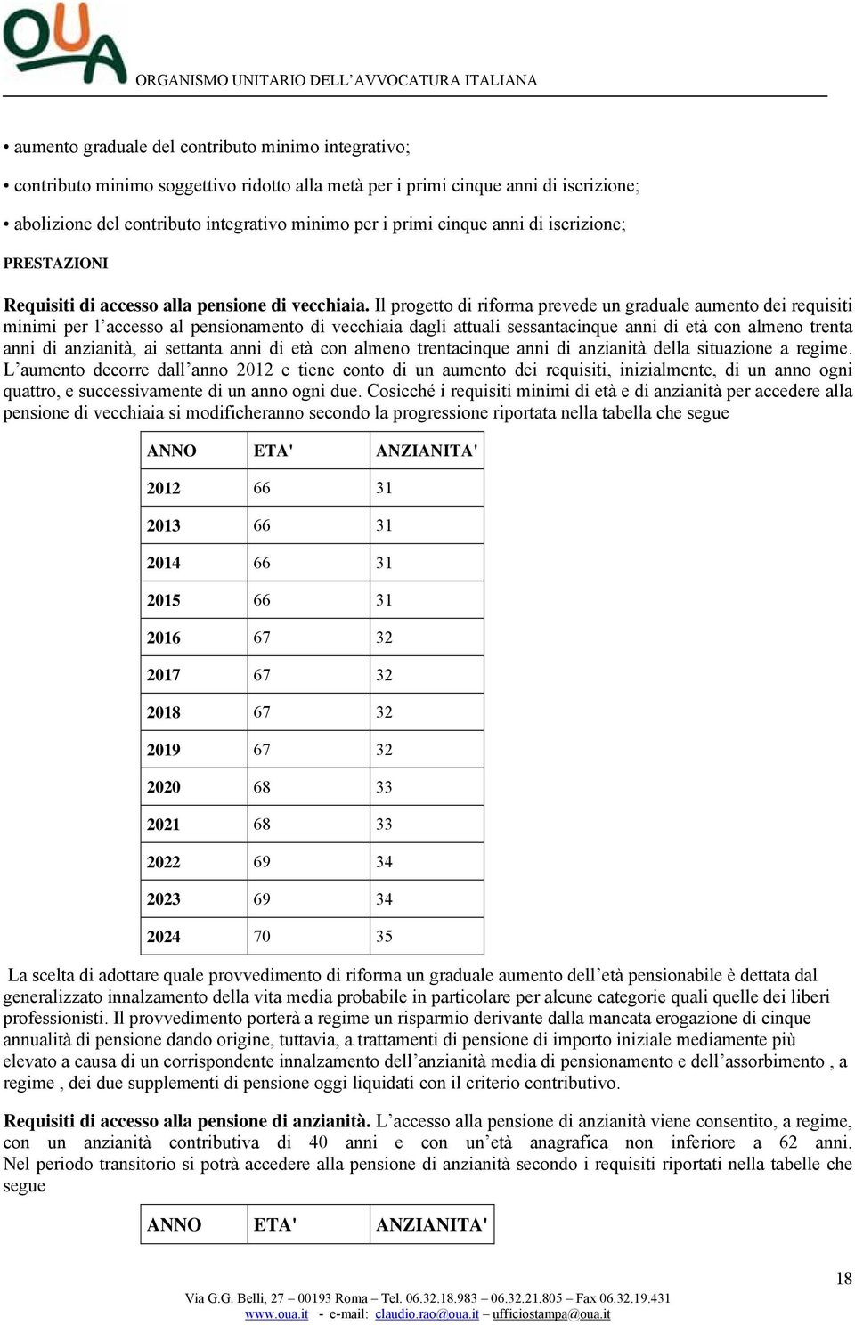 Il progetto di riforma prevede un graduale aumento dei requisiti minimi per l accesso al pensionamento di vecchiaia dagli attuali sessantacinque anni di età con almeno trenta anni di anzianità, ai