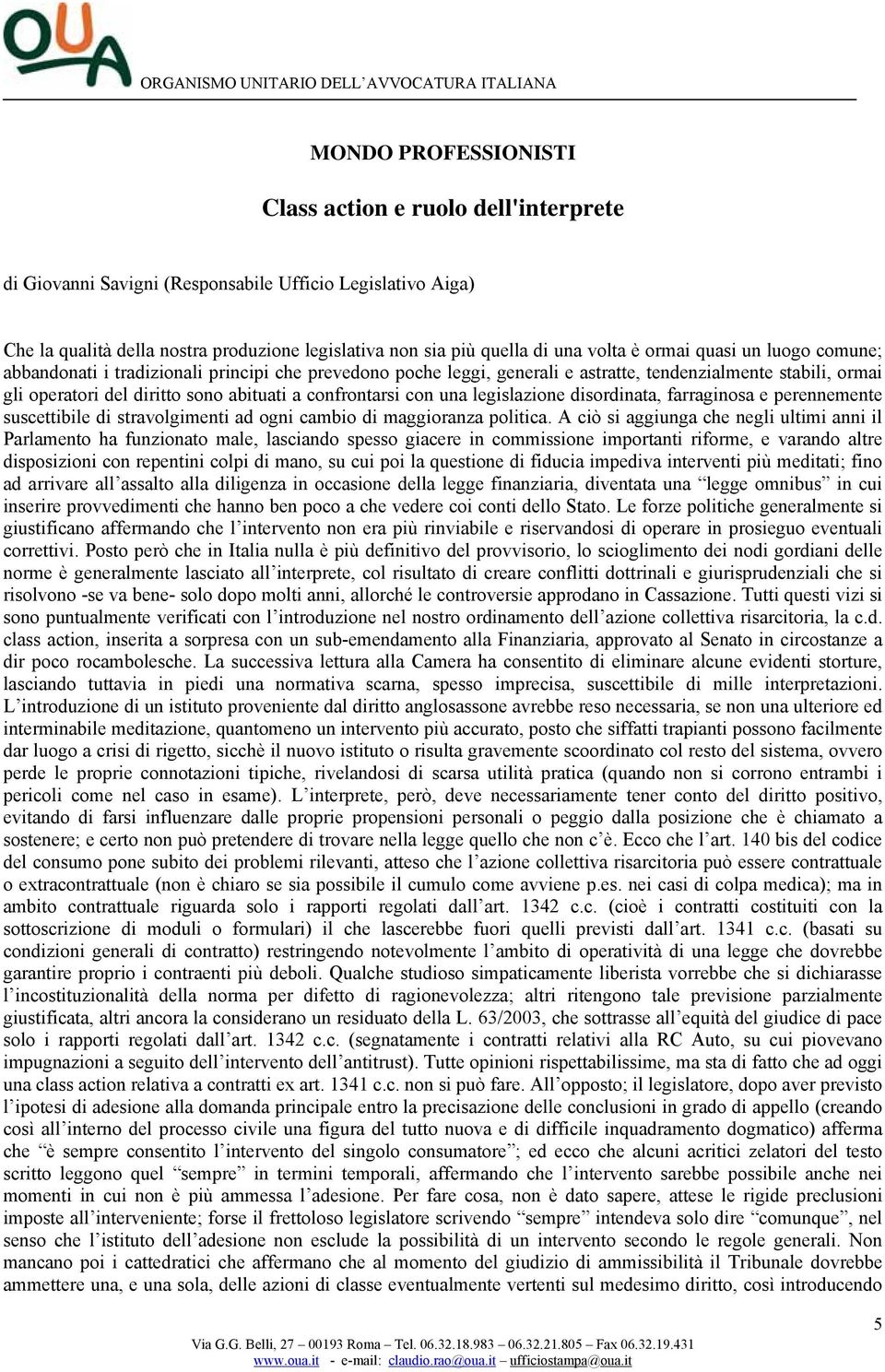 confrontarsi con una legislazione disordinata, farraginosa e perennemente suscettibile di stravolgimenti ad ogni cambio di maggioranza politica.