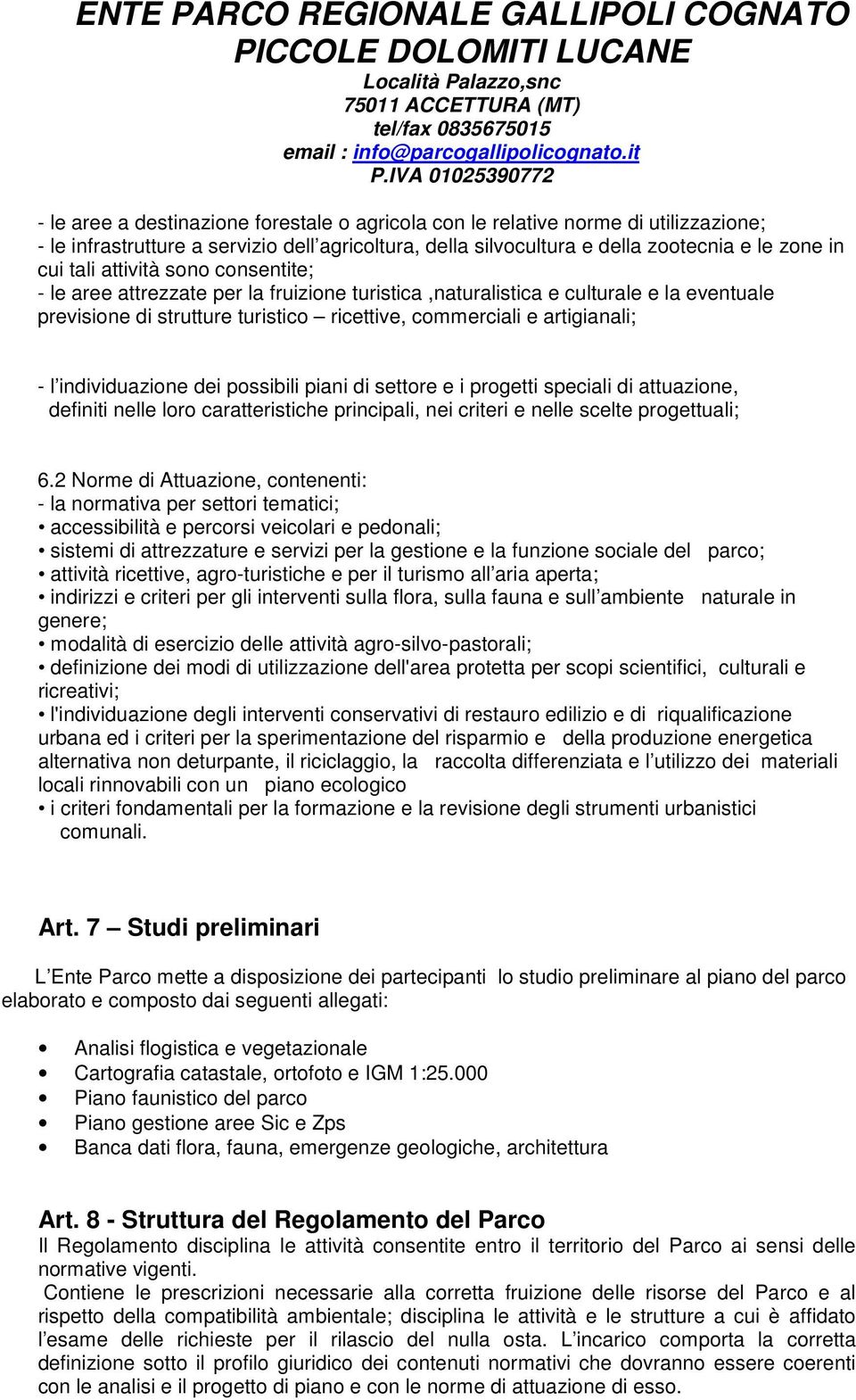 individuazione dei possibili piani di settore e i progetti speciali di attuazione, definiti nelle loro caratteristiche principali, nei criteri e nelle scelte progettuali; 6.